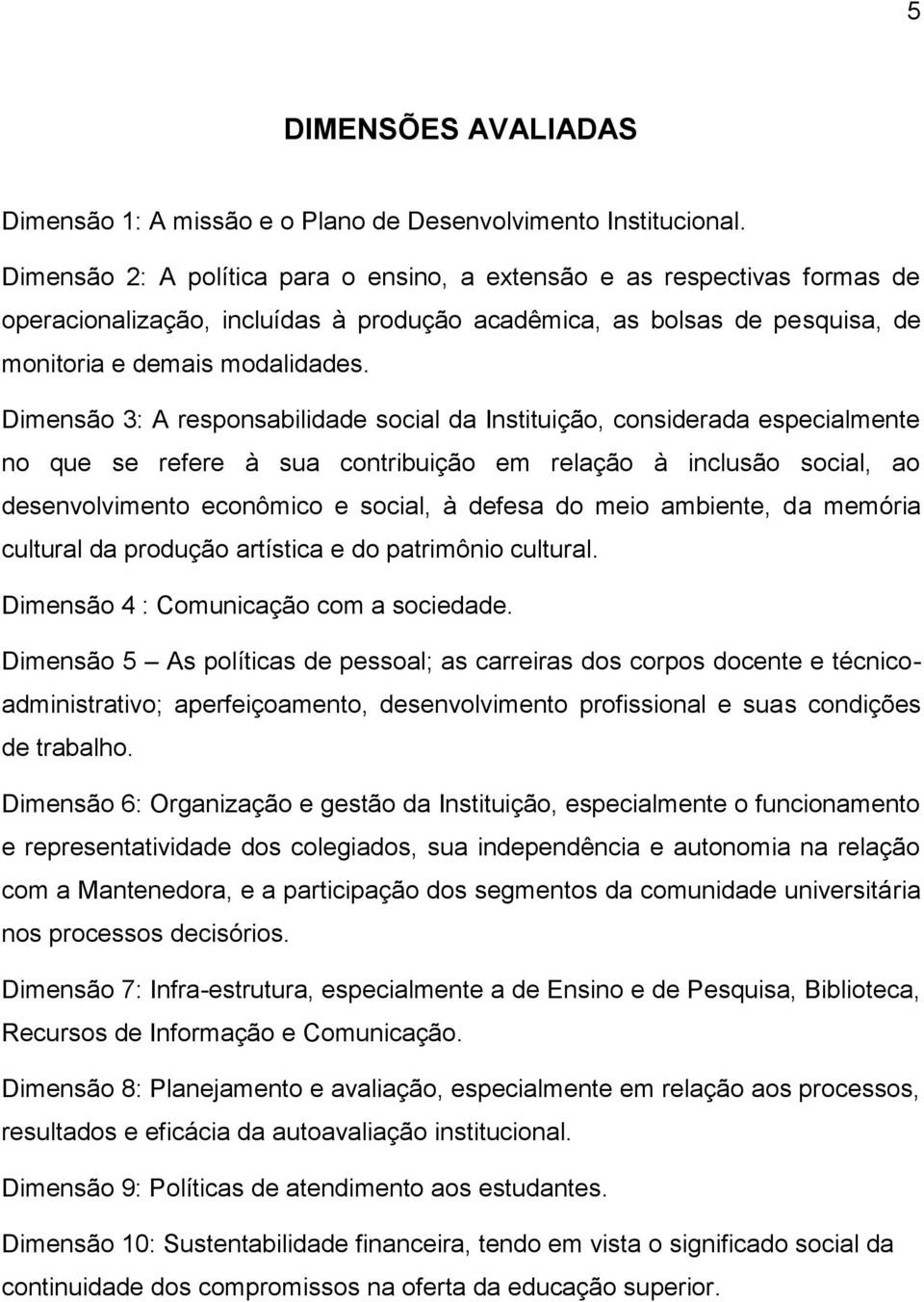 Dimensão 3: A responsabilidade social da Instituição, considerada especialmente no que se refere à sua contribuição em relação à inclusão social, ao desenvolvimento econômico e social, à defesa do