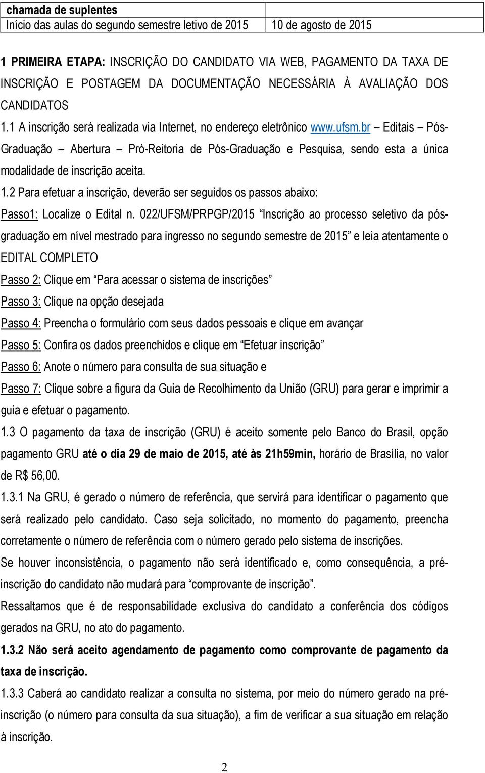 br Editais Pós- Graduação Abertura Pró-Reitoria de Pós-Graduação e Pesquisa, sendo esta a única modalidade de inscrição aceita. 1.