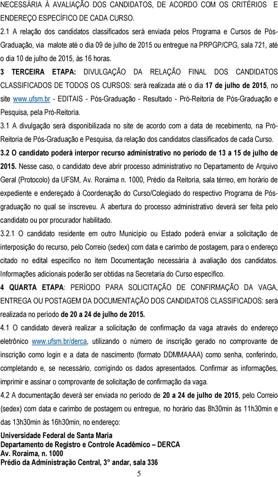 2015, às 16 horas. 3 TERCEIRA ETAPA: DIVULGAÇÃO DA RELAÇÃO FINAL DOS CANDIDATOS CLASSIFICADOS DE TODOS OS CURSOS: será realizada até o dia 17 de julho de 2015, no site www.ufsm.