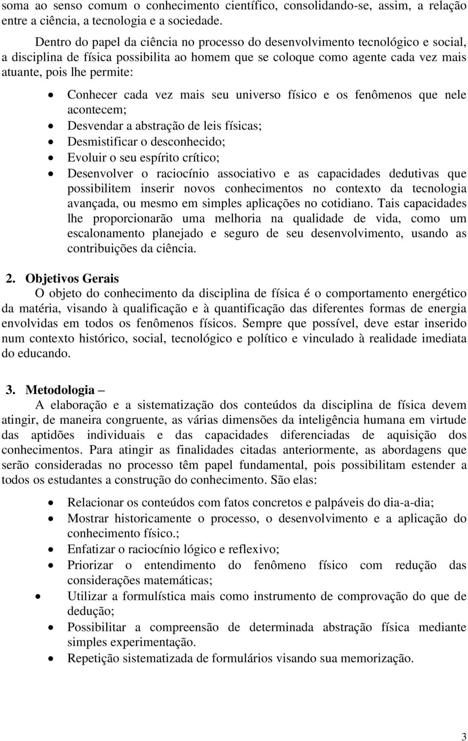 Conhecer cada vez mais seu universo físico e os fenômenos que nele acontecem; Desvendar a abstração de leis físicas; Desmistificar o desconhecido; Evoluir o seu espírito crítico; Desenvolver o