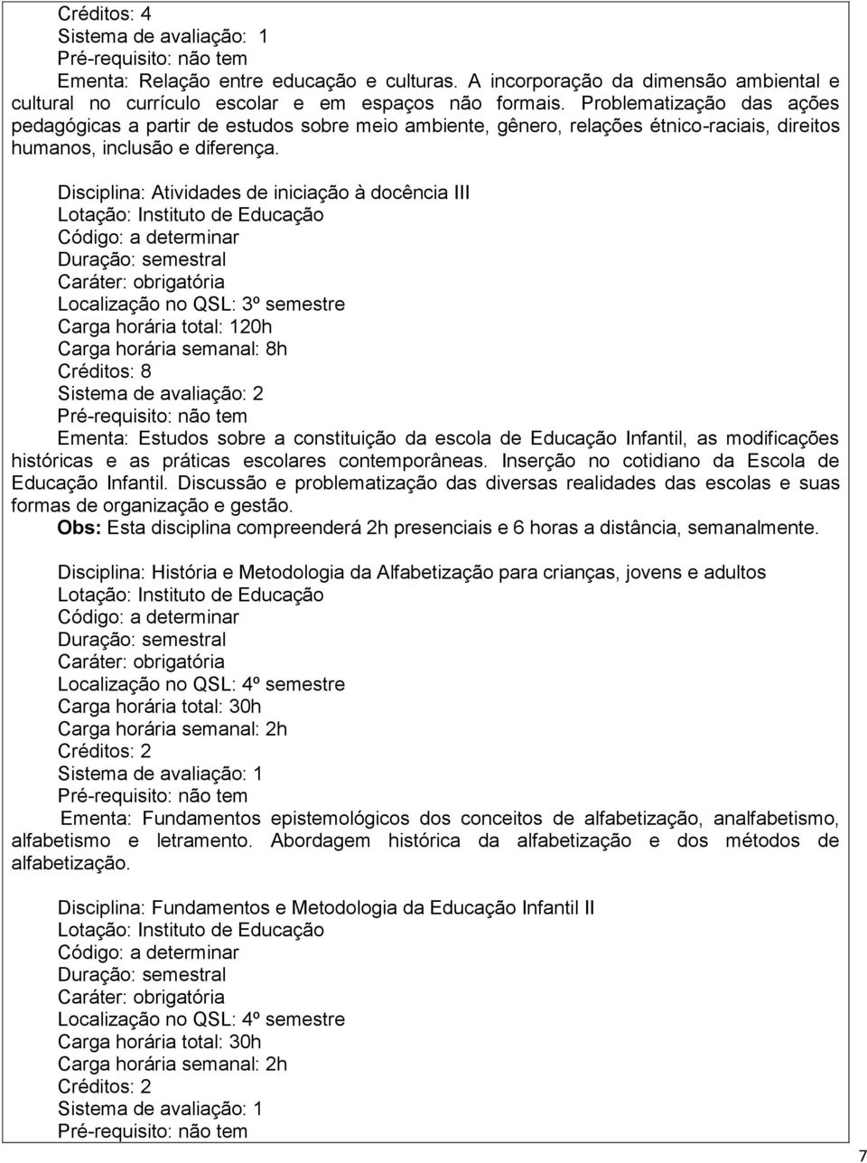 Disciplina: Atividades de iniciação à docência III Localização no QSL: 3º semestre Carga horária total: 120h Carga horária semanal: 8h Créditos: 8 Ementa: Estudos sobre a constituição da escola de