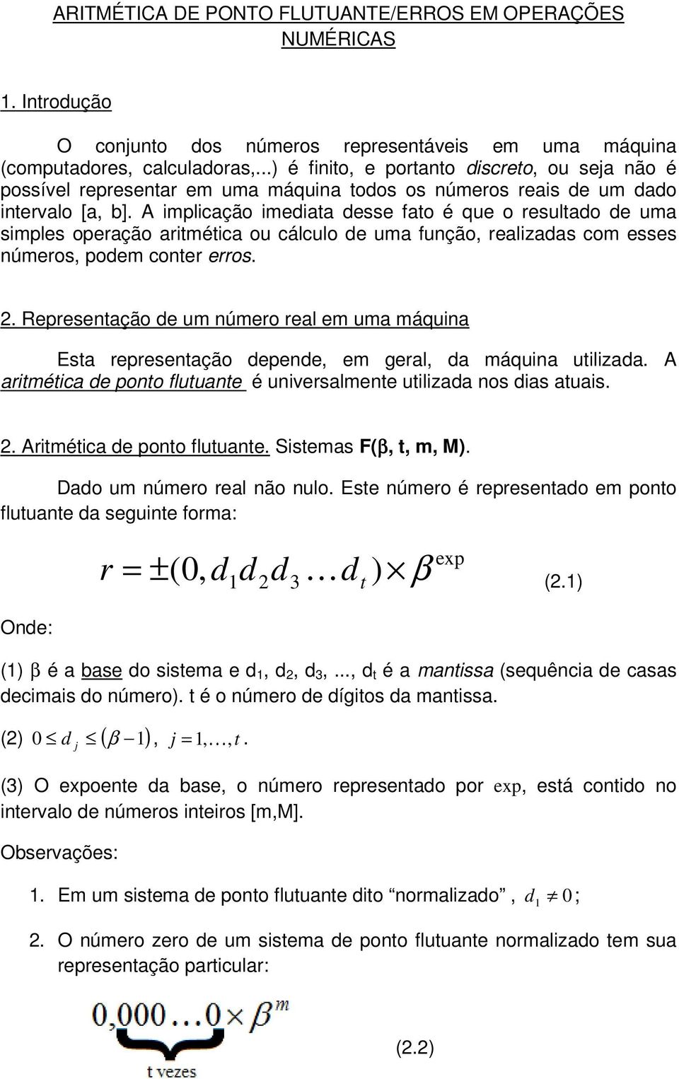 A implicação imediata desse fato é que o esultado de uma simples opeação aitmética ou cálculo de uma função, ealizadas com esses númeos, podem conte eos.