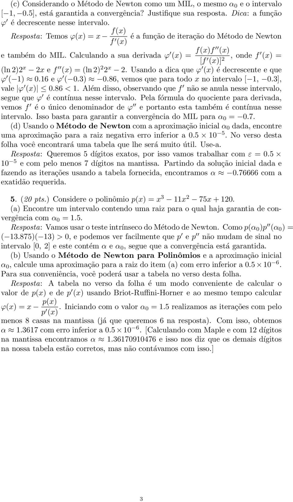 Usando a dica que ϕ (x) é decrescente e que ϕ ( 1) 0.16 e ϕ ( 0.3) 0.86, vemos que para todo x no intervalo [ 1, 0.3], vale ϕ (x) 0.86 < 1.