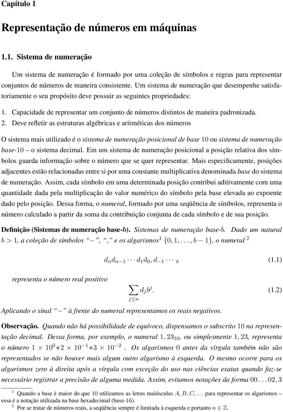 2. Deve refletir as estruturas algébricas e aritméticas dos números O sistema mais utilizado é o sistema de numeração posicional de base 10 ou sistema de numeração base-10 o sistema decimal.