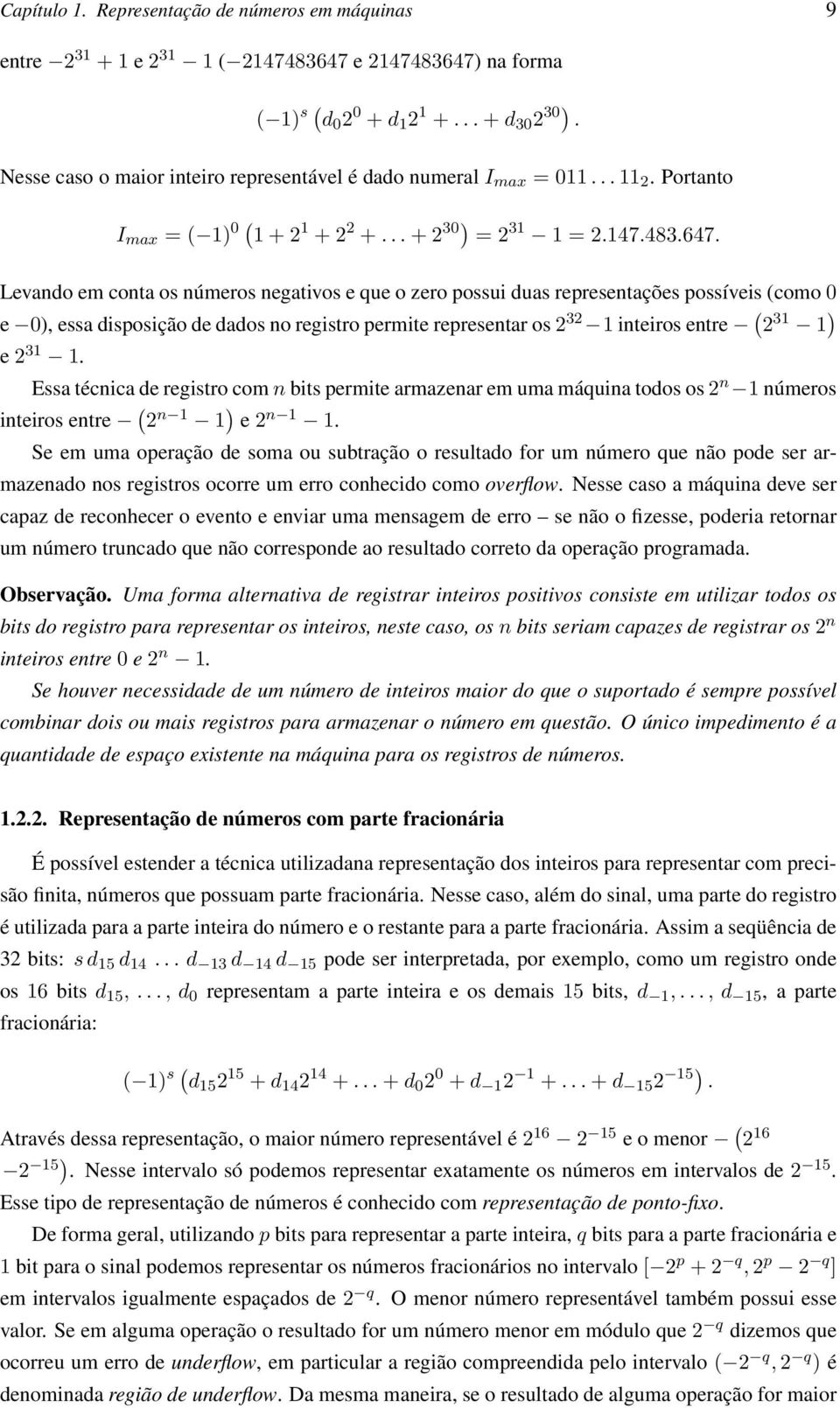 Levando em conta os números negativos e que o zero possui duas representações possíveis (como 0 e 0), essa disposição de dados no registro permite representar os 2 32 1 inteiros entre ( 2 31 1 ) e 2