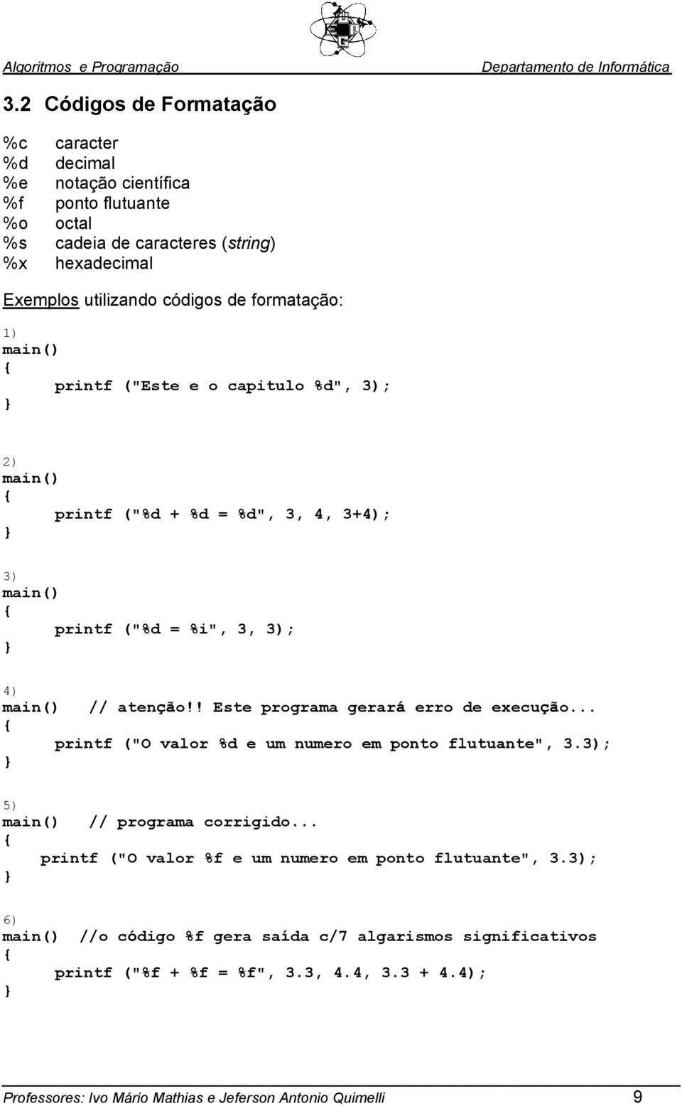 ! Este programa gerar erro de execu o... printf ("O valor %d e um numero em ponto flutuante", 3.; 5) // programa corrigido.