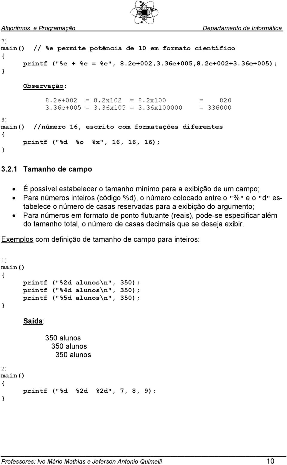 1 Tamanho de campo poss vel estabelecer o tamanho m nimo para a exibi o de um campo; Para n meros inteiros (c digo %d), o n mero colocado entre o "%" e o "d" estabelece o n mero de casas reservadas