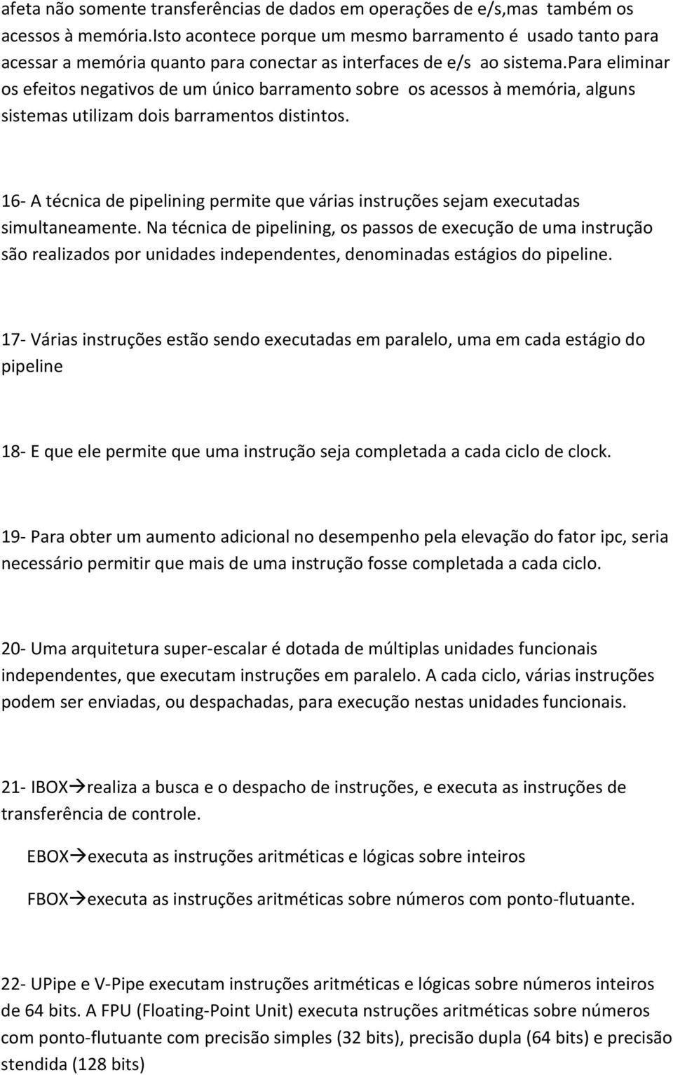 para eliminar os efeitos negativos de um único barramento sobre os acessos à memória, alguns sistemas utilizam dois barramentos distintos.