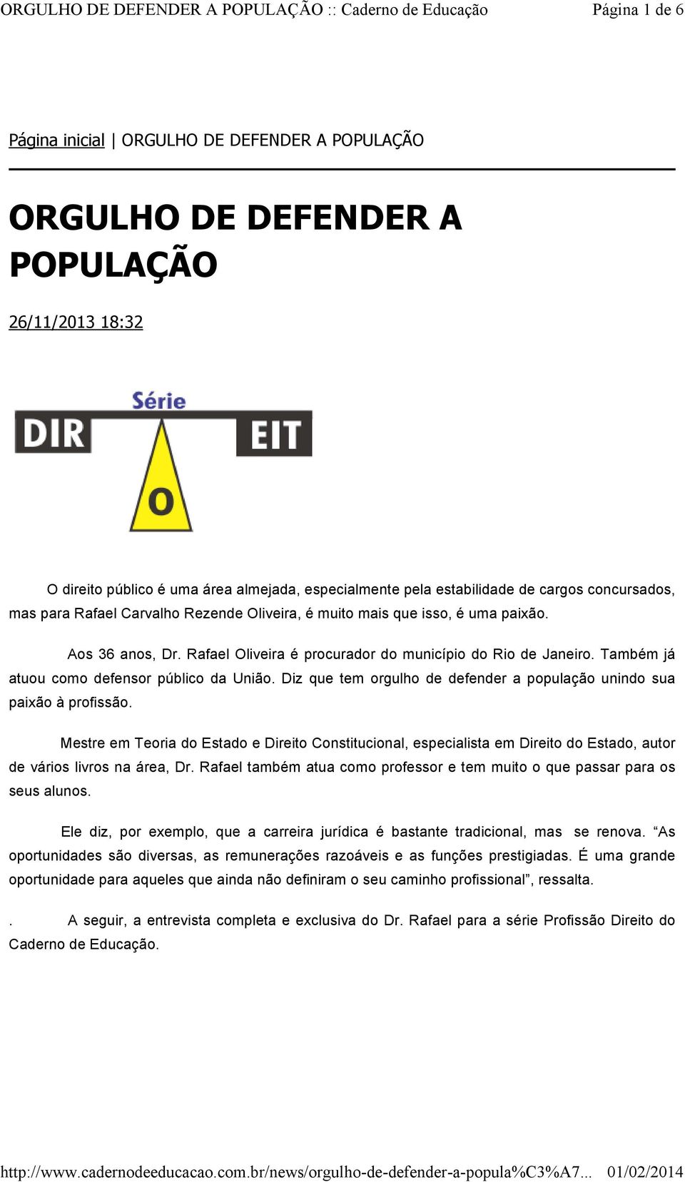 Também já atuou como defensor público da União. Diz que tem orgulho de defender a população unindo sua paixão à profissão.