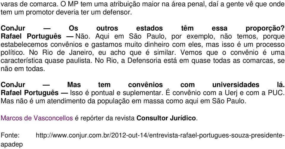 Vemos que o convênio é uma característica quase paulista. No Rio, a Defensoria está em quase todas as comarcas, se não em todas. ConJur Mas tem convênios com universidades lá.