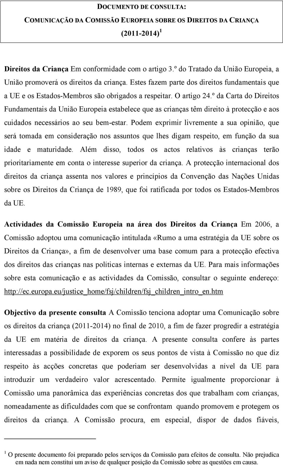 º da Carta do Direitos Fundamentais da União Europeia estabelece que as crianças têm direito à protecção e aos cuidados necessários ao seu bem-estar.