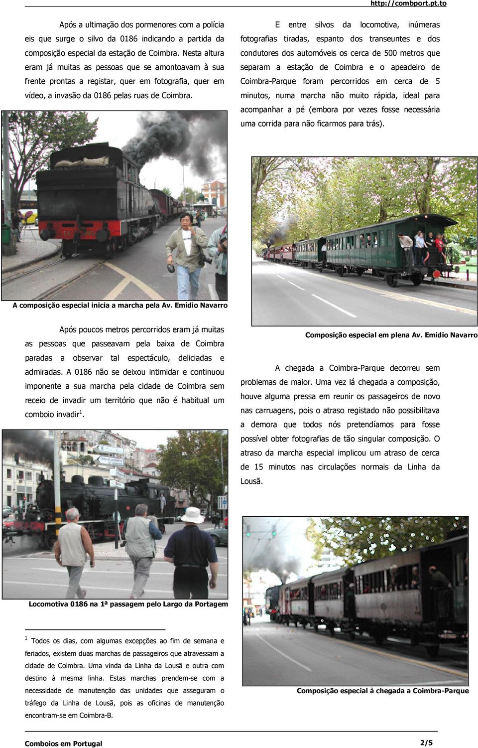 E entre silvos da locomotiva, inúmeras fotografias tiradas, espanto dos transeuntes e dos condutores dos automóveis os cerca de 500 metros que separam a estação de Coimbra e o apeadeiro de