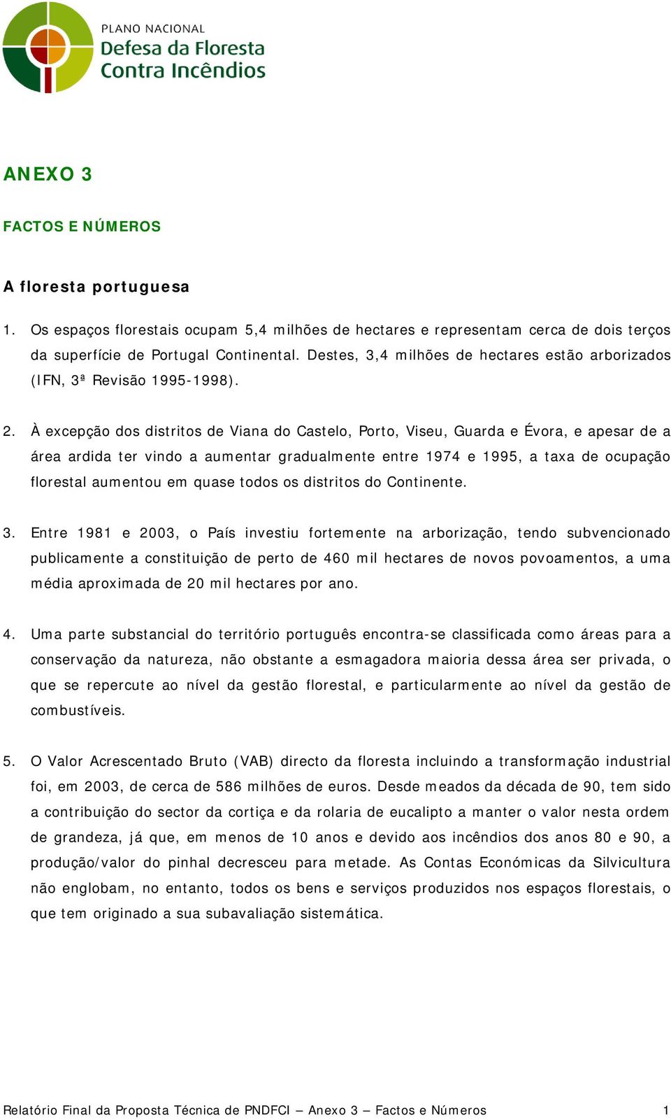 À excepção dos distritos de Viana do Castelo, Porto, Viseu, Guarda e Évora, e apesar de a área ardida ter vindo a aumentar gradualmente entre 1974 e 1995, a taxa de ocupação florestal aumentou em