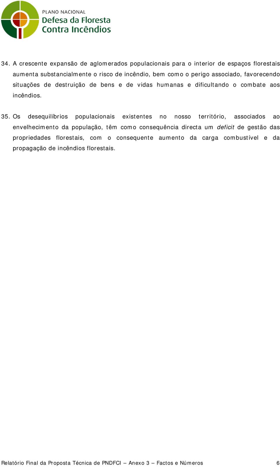 Os desequilíbrios populacionais existentes no nosso território, associados ao envelhecimento da população, têm como consequência directa um deficit de