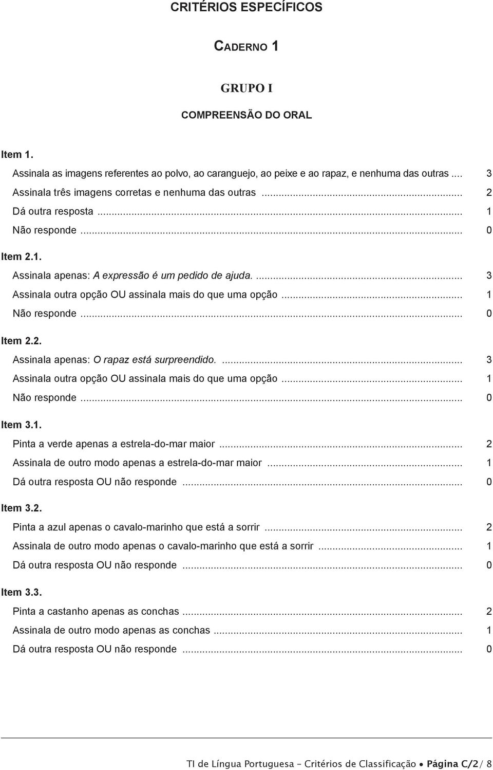 ... 3 Assinala outra opção OU assinala mais do que uma opção... 1 Item 3.1. Pinta a verde apenas a estrela-do-mar maior... 2 Assinala de outro modo apenas a estrela-do-mar maior.