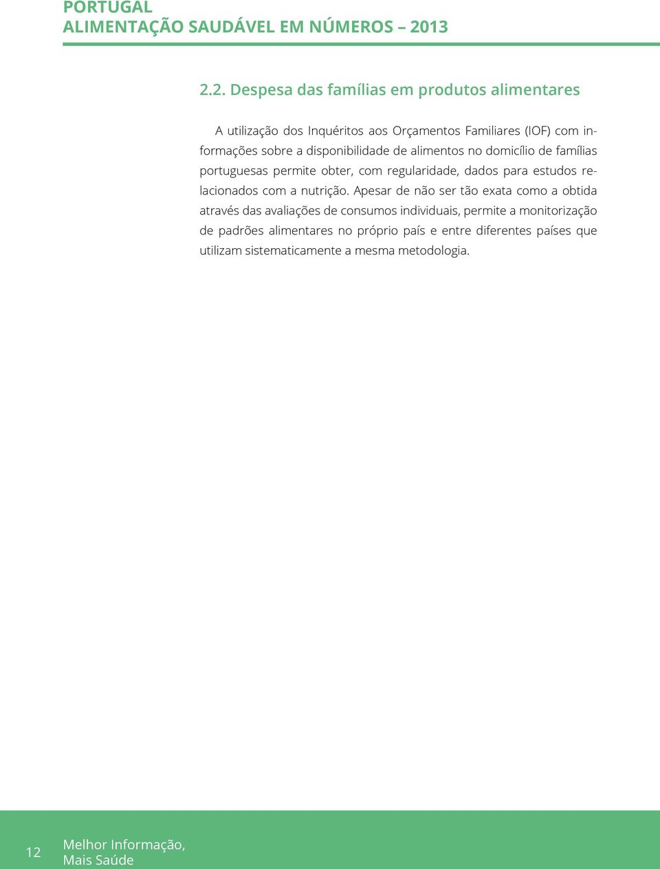 disponibilidade de alimentos no domicílio de famílias portuguesas permite obter, com regularidade, dados para estudos relacionados com a nutrição.