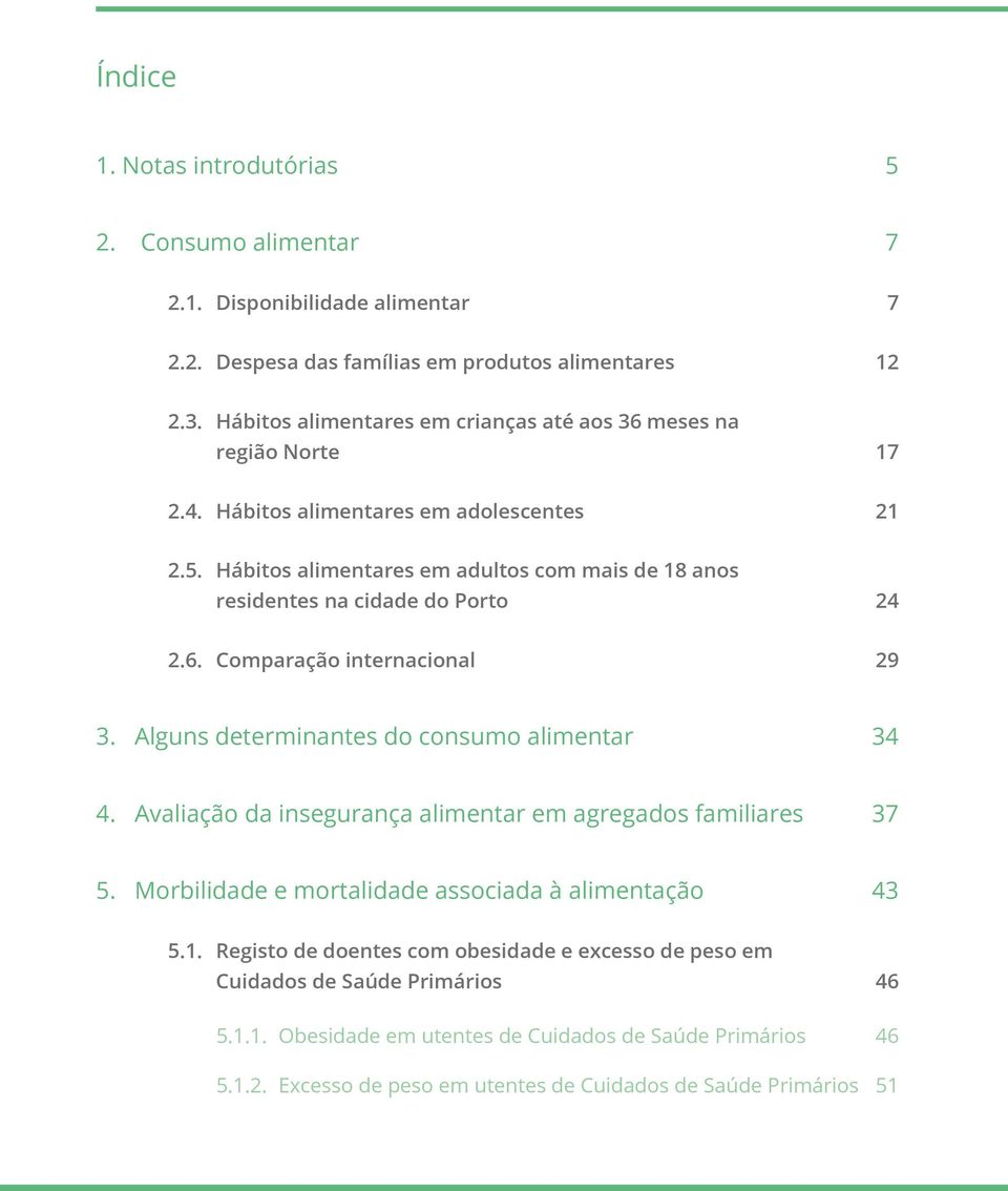 Hábitos alimentares em adultos com mais de 18 anos residentes na cidade do Porto 24 2.6. Comparação internacional 29 3. Alguns determinantes do consumo alimentar 34 4.