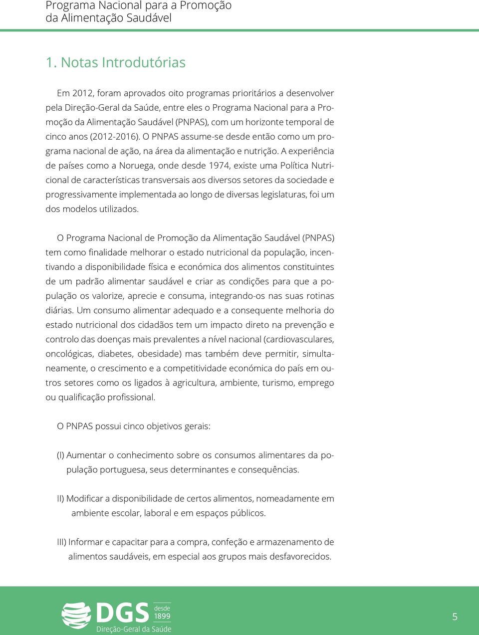 um horizonte temporal de cinco anos (2012-2016). O PNPAS assume-se desde então como um programa nacional de ação, na área da alimentação e nutrição.