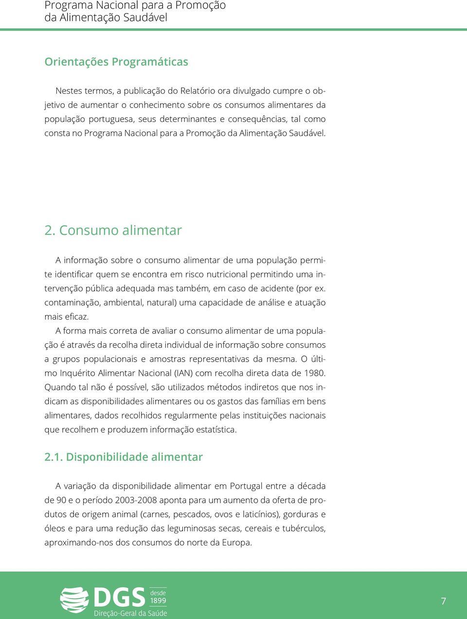 Consumo alimentar A informação sobre o consumo alimentar de uma população permite identificar quem se encontra em risco nutricional permitindo uma intervenção pública adequada mas também, em caso de