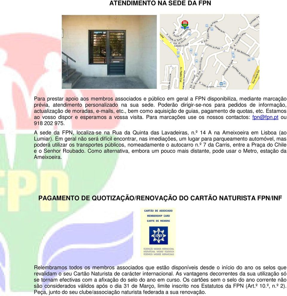 Para marcações use os nossos contactos: fpn@fpn.pt ou 918 202 975. A sede da FPN, localiza-se na Rua da Quinta das Lavadeiras, n.º 14 A na Ameixoeira em Lisboa (ao Lumiar).