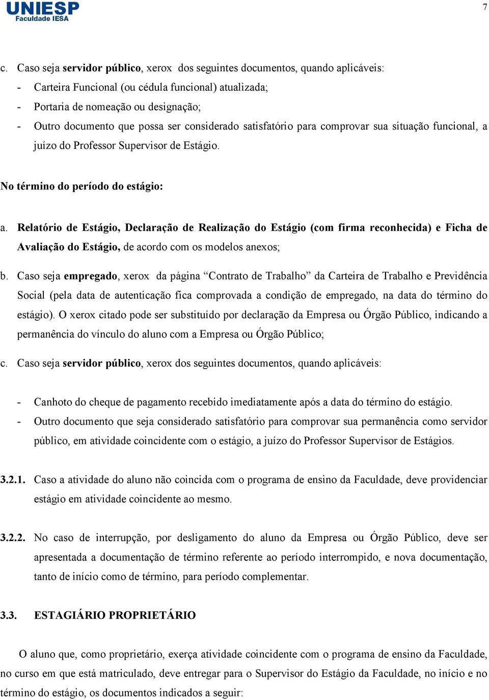 Relatório de Estágio, Declaração de Realização do Estágio (com firma reconhecida) e Ficha de Avaliação do Estágio, de acordo com os modelos anexos; b.