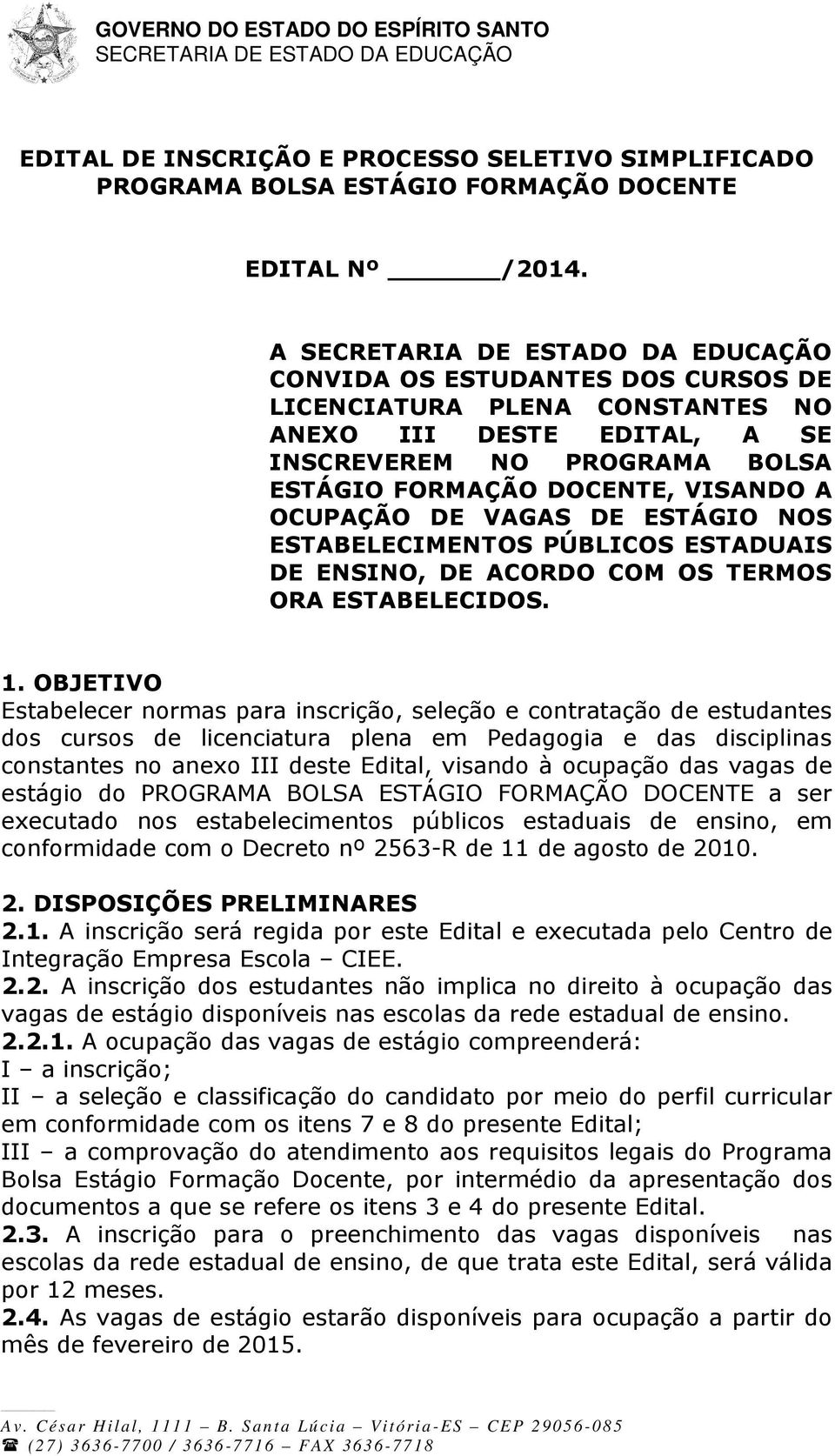 ESTABELECIMENTOS PÚBLICOS ESTADUAIS DE ENSINO, DE ACORDO COM OS TERMOS ORA ESTABELECIDOS. 1.