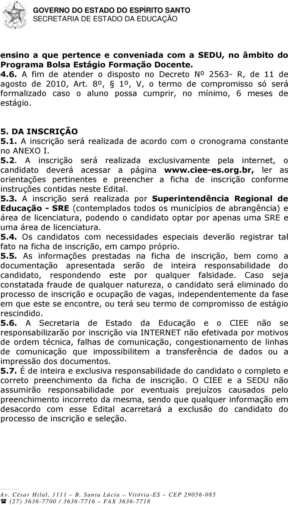 5.2. A inscrição será realizada exclusivamente pela internet, o candidato deverá acessar a página www.ciee-es.org.