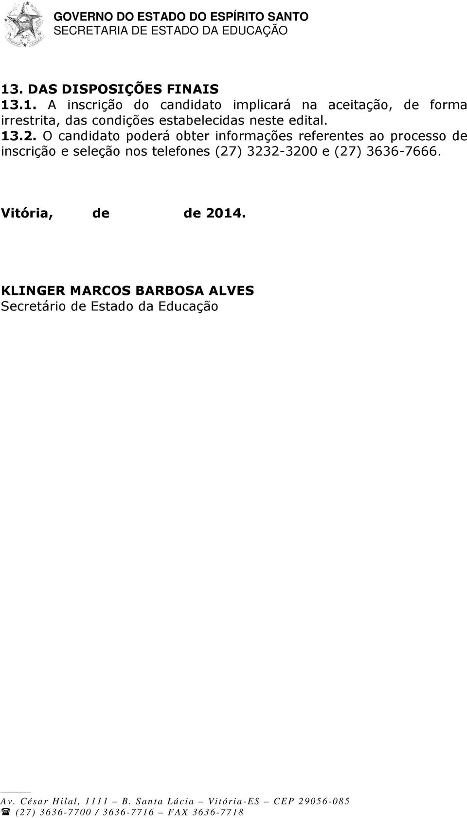 O candidato poderá obter informações referentes ao processo de inscrição e seleção nos