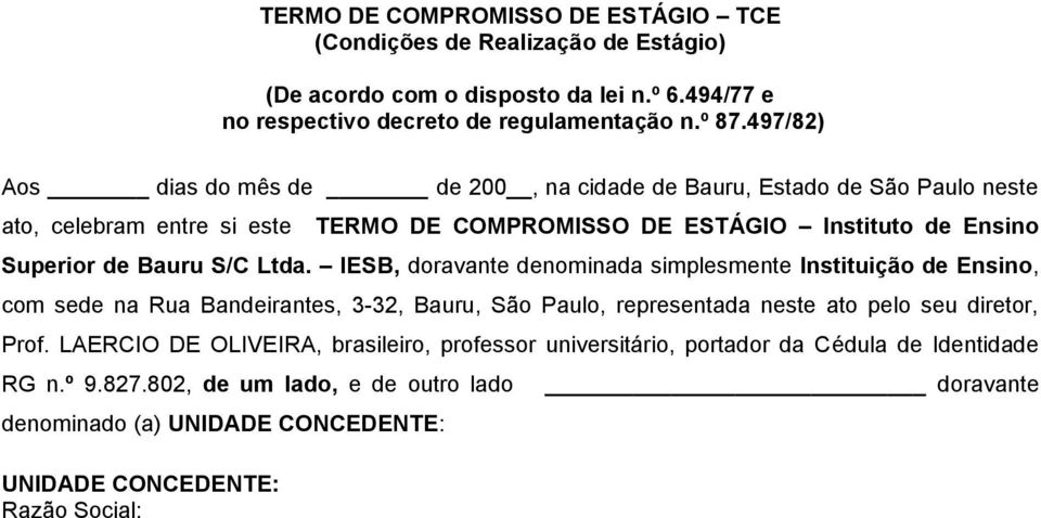 Ltda. IESB, doravante denominada simplesmente Instituição de Ensino, com sede na Rua Bandeirantes, 3-32, Bauru, São Paulo, representada neste ato pelo seu diretor, Prof.
