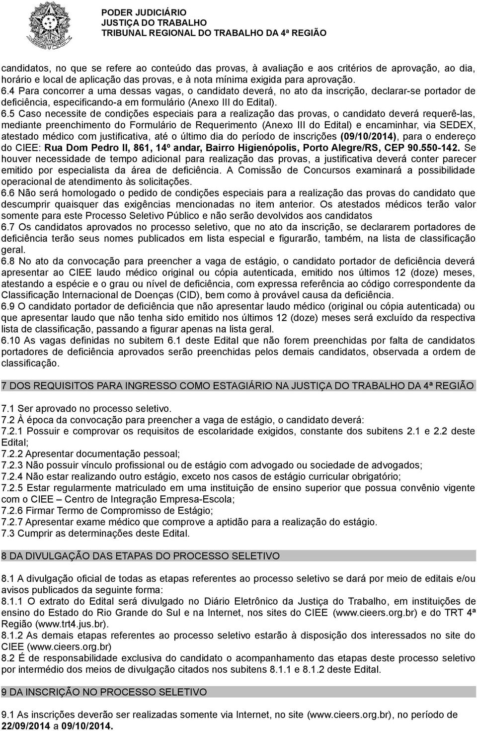 5 Caso necessite de condições especiais para a realização das provas, o candidato deverá requerê-las, mediante preenchimento do Formulário de Requerimento (Anexo III do Edital) e encaminhar, via