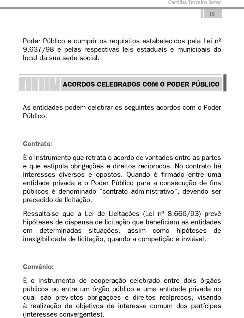 obrigações e direitos recíprocos. No contrato há interesses diversos e opostos.