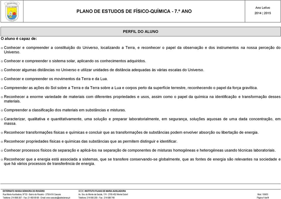 perceção do Universo. o Conhecer e compreender o sistema solar, aplicando os conhecimentos adquiridos.