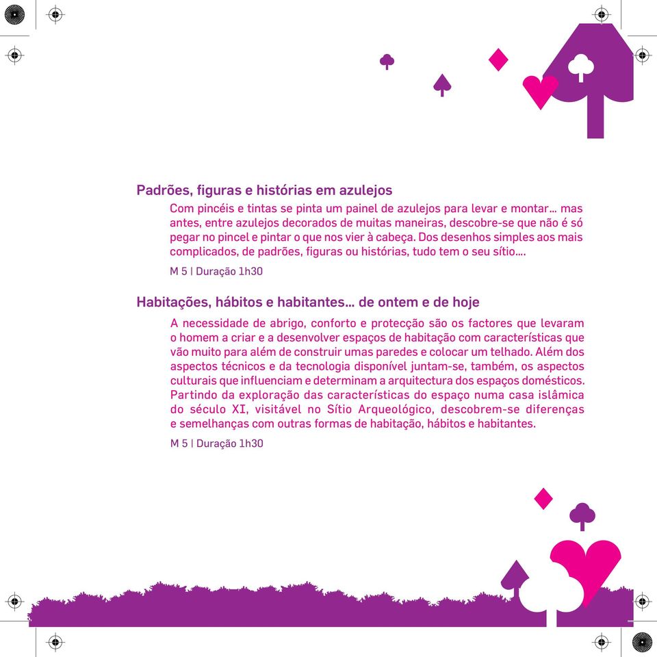 M 5 Duração 1h30 Habitações, hábitos e habitantes de ontem e de hoje A necessidade de abrigo, conforto e protecção são os factores que levaram o homem a criar e a desenvolver espaços de habitação com