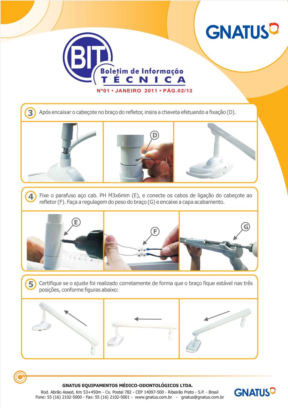 D 4 Fixe o parafuso aço cab. PH M3x6mm (E), e conecte os cabos de ligação do cabeçote ao refletor (F).