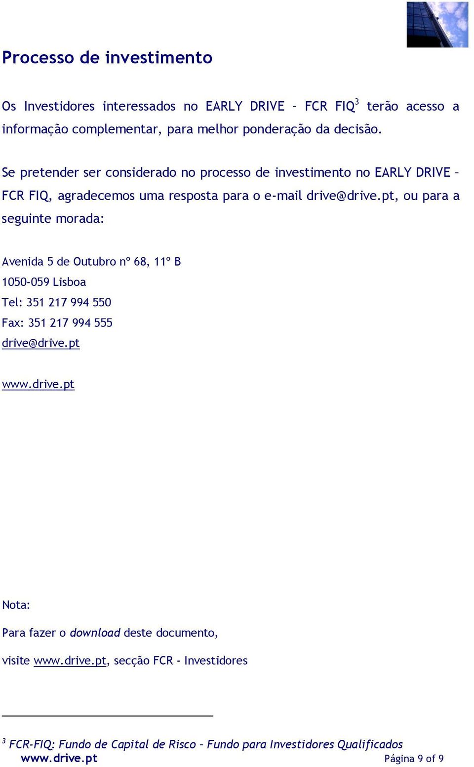 pt, ou para a seguinte morada: Avenida 5 de Outubro nº 68, 11º B 1050-059 Lisboa Tel: 351 217 994 550 Fax: 351 217 994 555 drive@