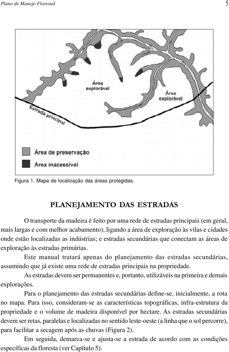 estão localizadas as indústrias; e estradas secundárias que conectam as áreas de exploração às estradas primárias.