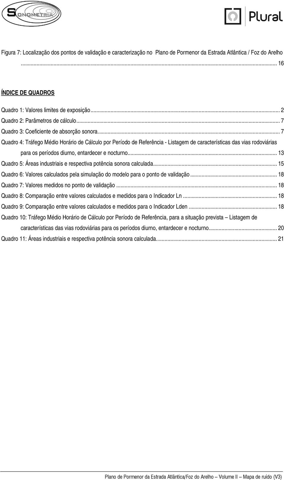 .. 7 Quadro 4: Tráfego Médio Horário de Cálculo por Período de Referência - Listagem de características das vias rodoviárias para os períodos diurno, entardecer e nocturno.