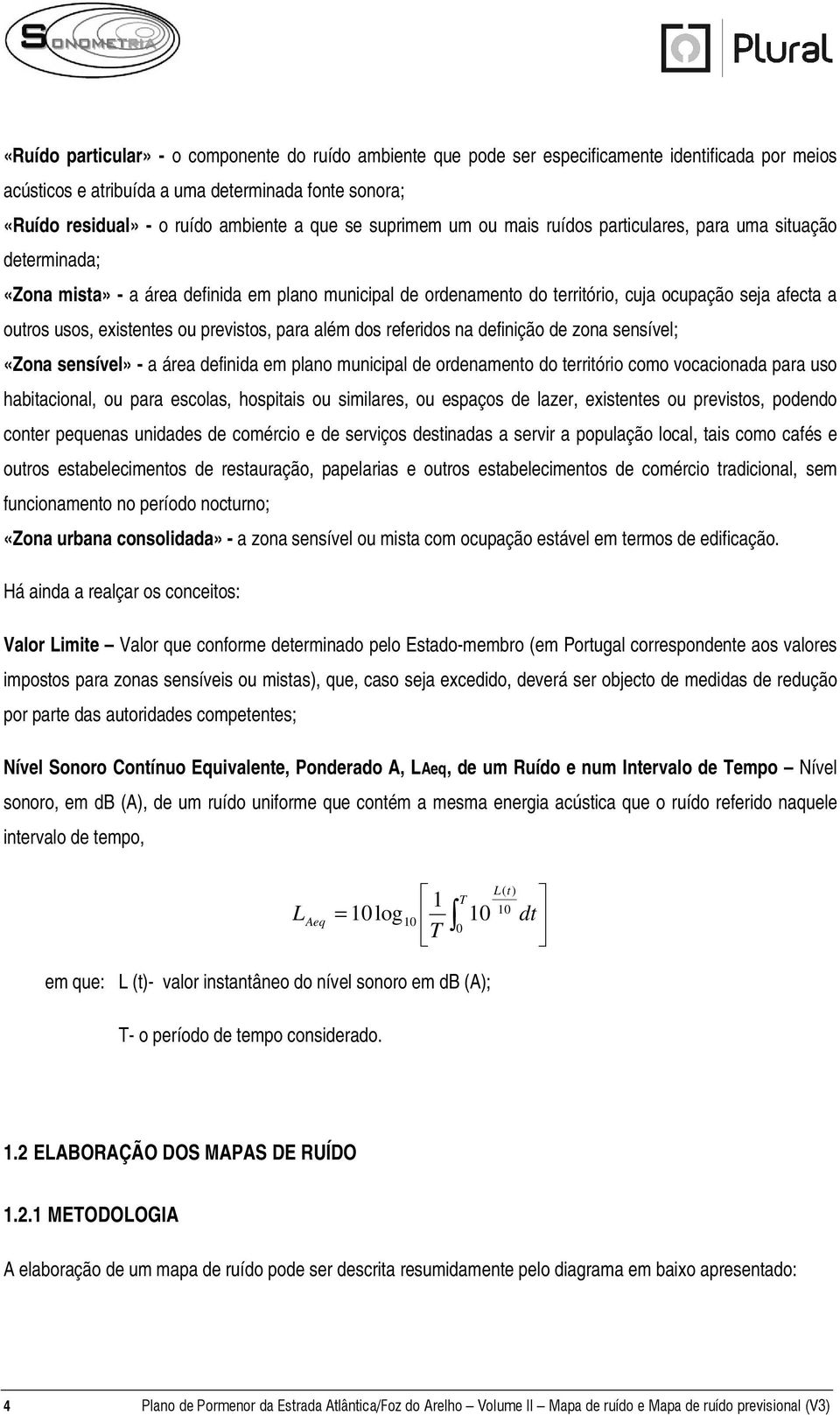 existentes ou previstos, para além dos referidos na definição de zona sensível; «Zona sensível» - a área definida em plano municipal de ordenamento do território como vocacionada para uso