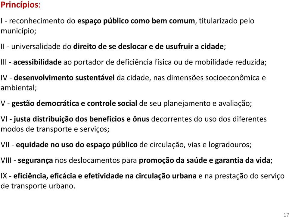 planejamento e avaliação; VI -justa distribuição dos benefícios e ônus decorrentes do uso dos diferentes modos de transporte e serviços; VII -equidade no uso do espaço público de circulação,