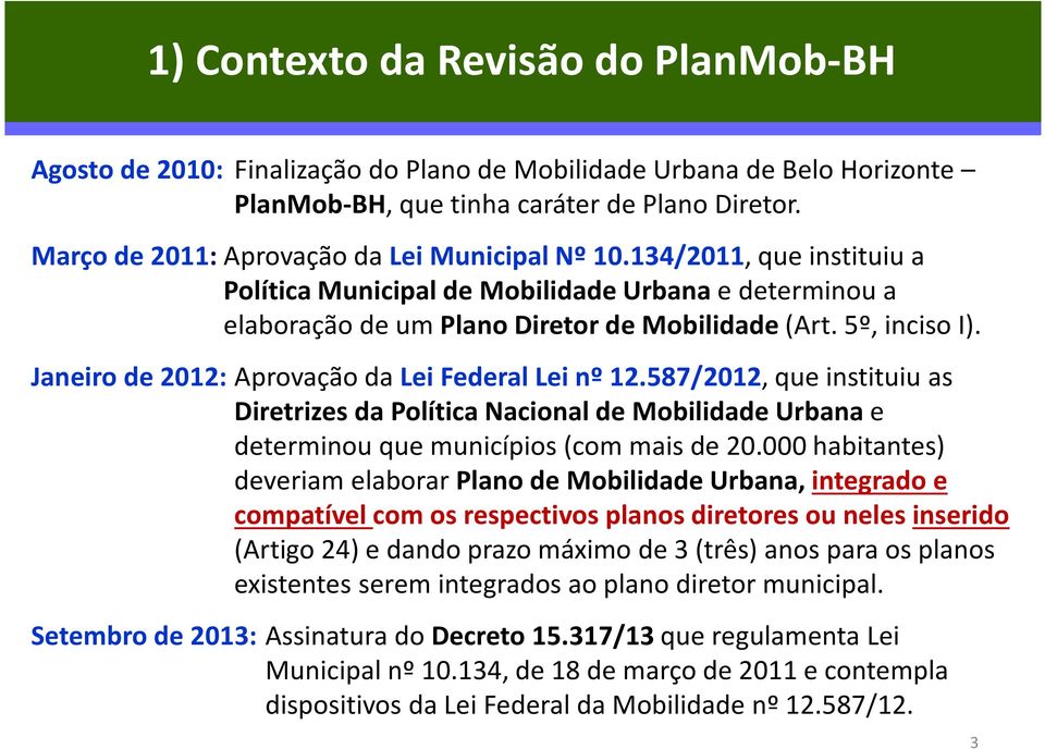 Janeiro de 2012: Aprovação da Lei Federal Lei nº 12.587/2012, que instituiu as Diretrizes da Política Nacional de Mobilidade Urbana e determinou que municípios (com mais de 20.