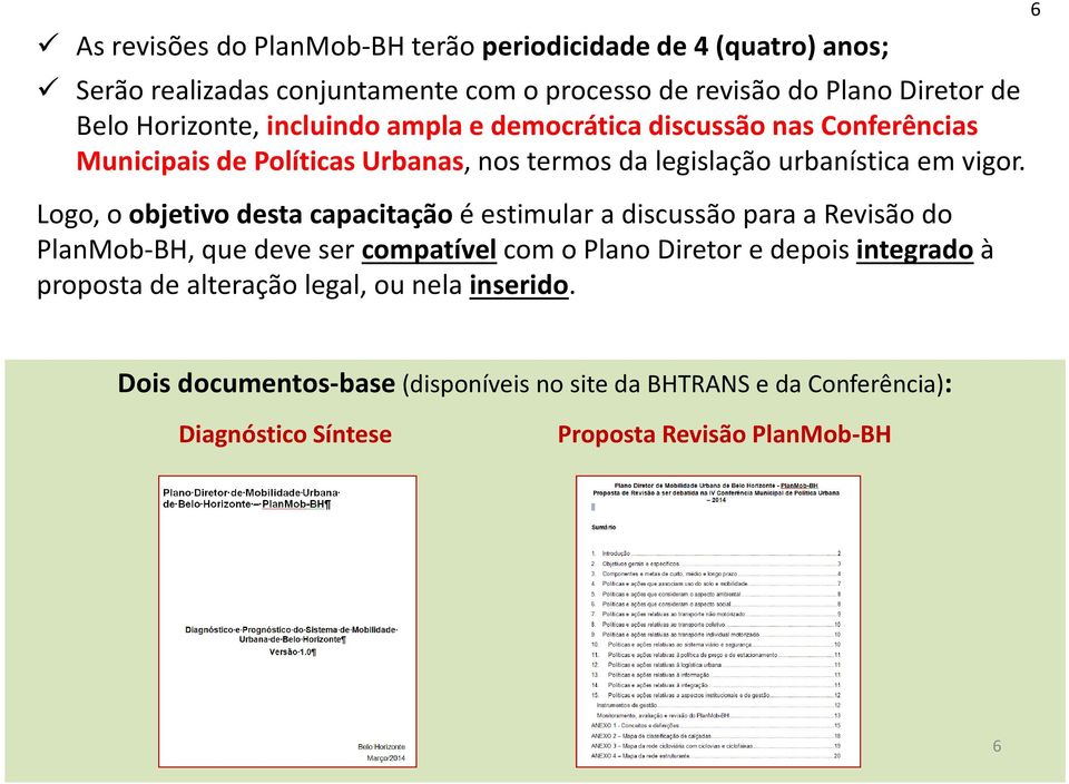 Logo, o objetivo desta capacitação é estimular a discussão para a Revisão do PlanMob-BH, que deve ser compatívelcom o Plano Diretor e depois integradoà