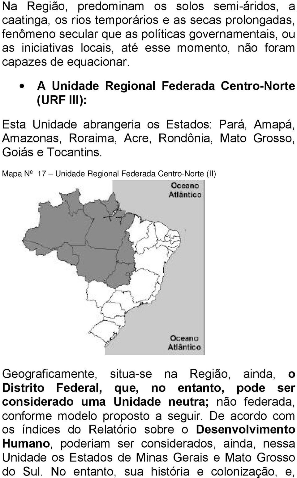 Mapa Nº 17 Unidade Regional Federada Centro-Norte (II) Geograficamente, situa-se na Região, ainda, o Distrito Federal, que, no entanto, pode ser considerado uma Unidade neutra; não federada, conforme
