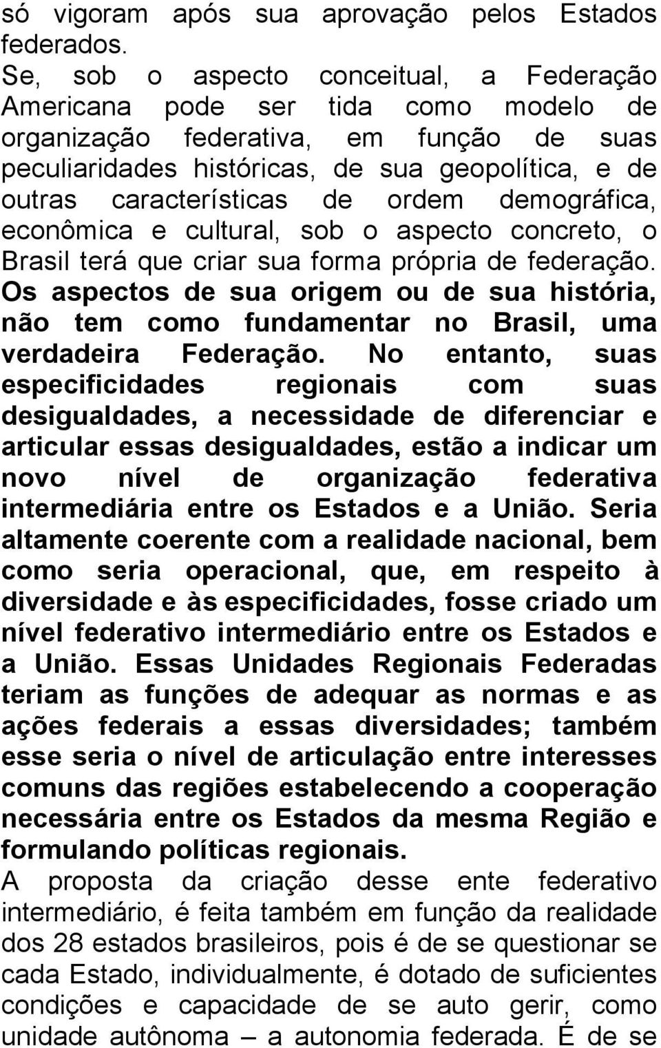 de ordem demográfica, econômica e cultural, sob o aspecto concreto, o Brasil terá que criar sua forma própria de federação.