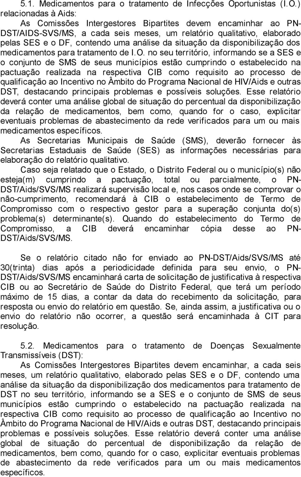 ) relacionadas à Aids: As Comissões Intergestores Bipartites devem encaminhar ao PN- DST/AIDS-SVS/MS, a cada seis meses, um relatório qualitativo, elaborado pelas SES e o DF, contendo uma análise da