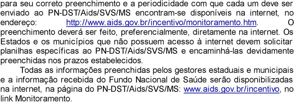 Os Estados e os municípios que não possuem acesso à internet devem solicitar planilhas específicas ao PN-DST/Aids/SVS/MS e encaminhá-las devidamente preenchidas nos prazos