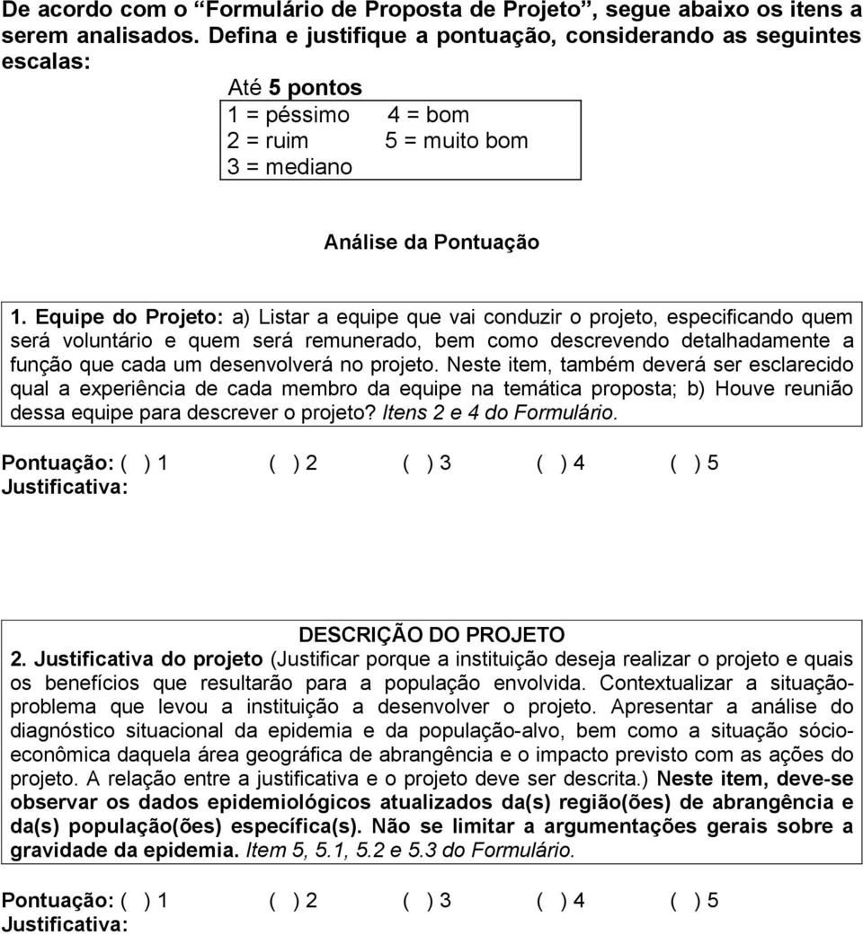 Equipe do Projeto: a) Listar a equipe que vai conduzir o projeto, especificando quem será voluntário e quem será remunerado, bem como descrevendo detalhadamente a função que cada um desenvolverá no