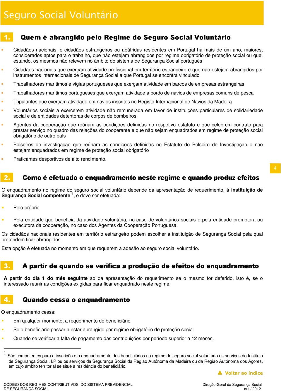 atividade profissional em território estrangeiro e que não estejam abrangidos por instrumentos internacionais de Segurança Social a que Portugal se encontra vinculado Trabalhadores marítimos e vigias