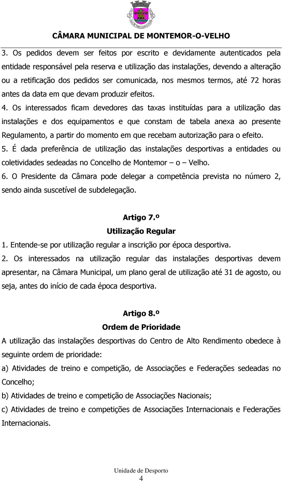 Os interessados ficam devedores das taxas instituídas para a utilização das instalações e dos equipamentos e que constam de tabela anexa ao presente Regulamento, a partir do momento em que recebam