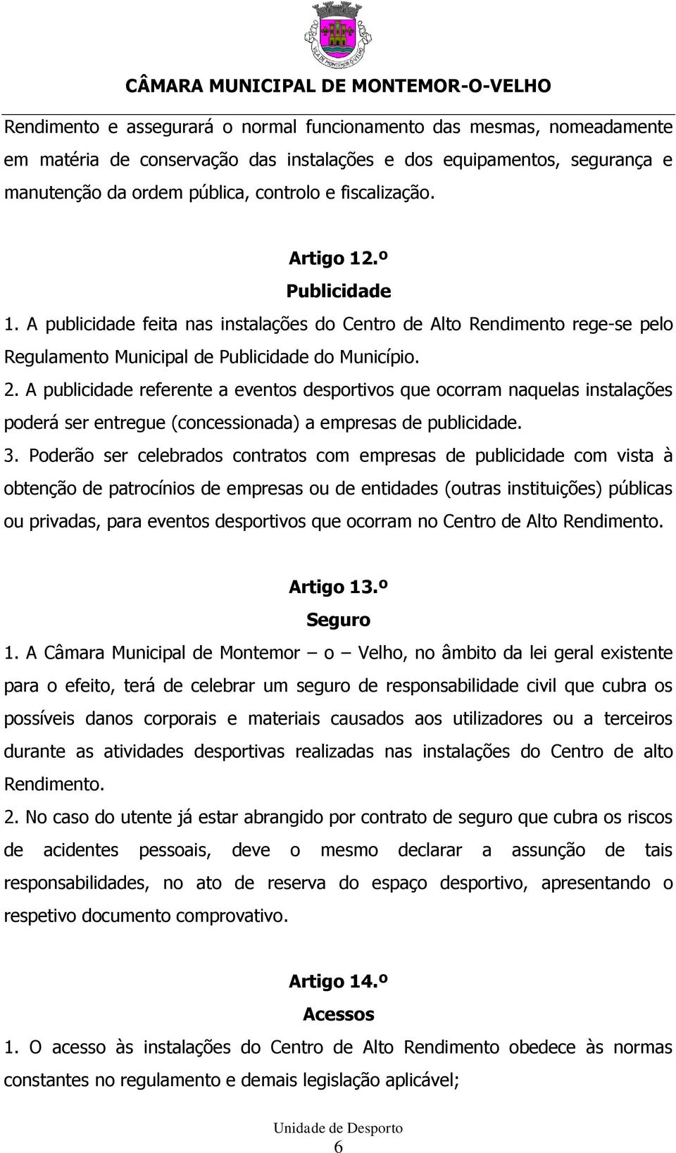 A publicidade referente a eventos desportivos que ocorram naquelas instalações poderá ser entregue (concessionada) a empresas de publicidade. 3.