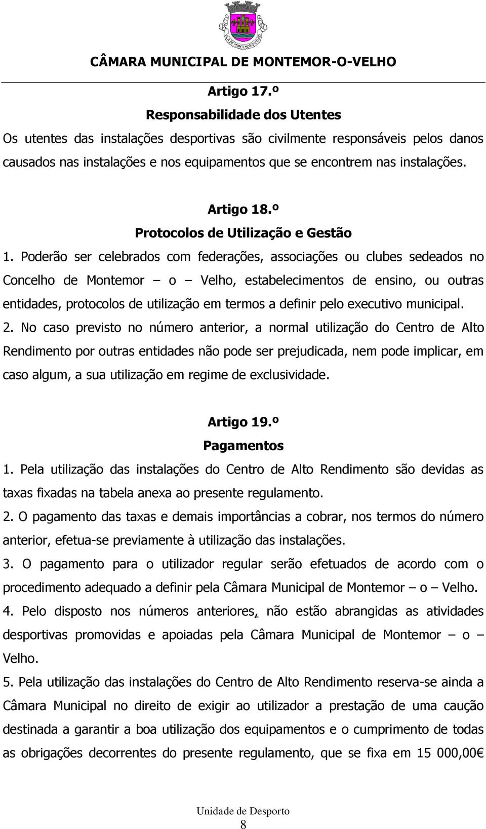 Poderão ser celebrados com federações, associações ou clubes sedeados no Concelho de Montemor o Velho, estabelecimentos de ensino, ou outras entidades, protocolos de utilização em termos a definir